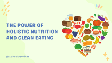 Nourishing Your Body and Mind: The Power of Holistic Nutrition and Clean Eating